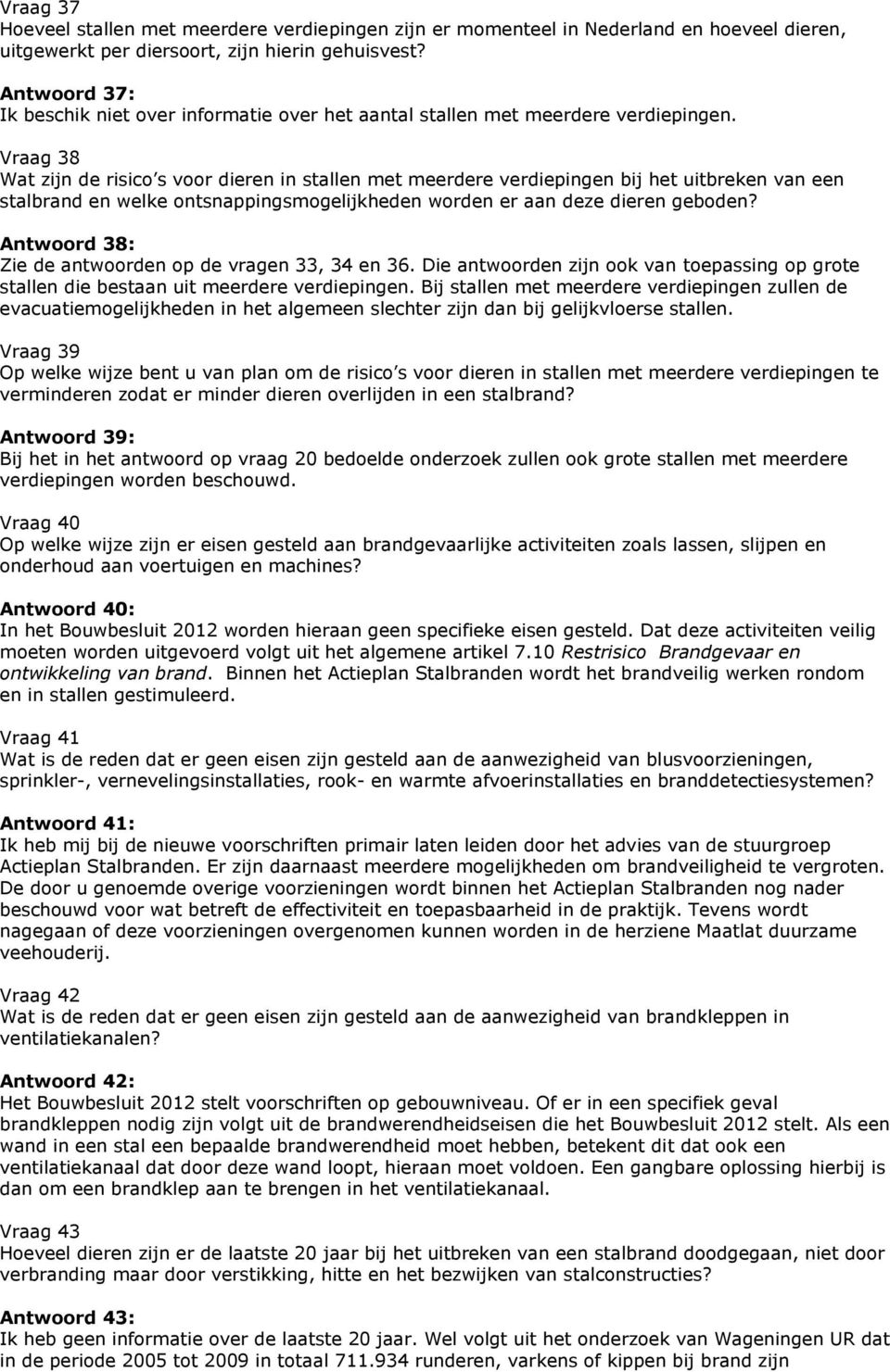 Vraag 38 Wat zijn de risico s voor dieren in stallen met meerdere verdiepingen bij het uitbreken van een stalbrand en welke ontsnappingsmogelijkheden worden er aan deze dieren geboden?