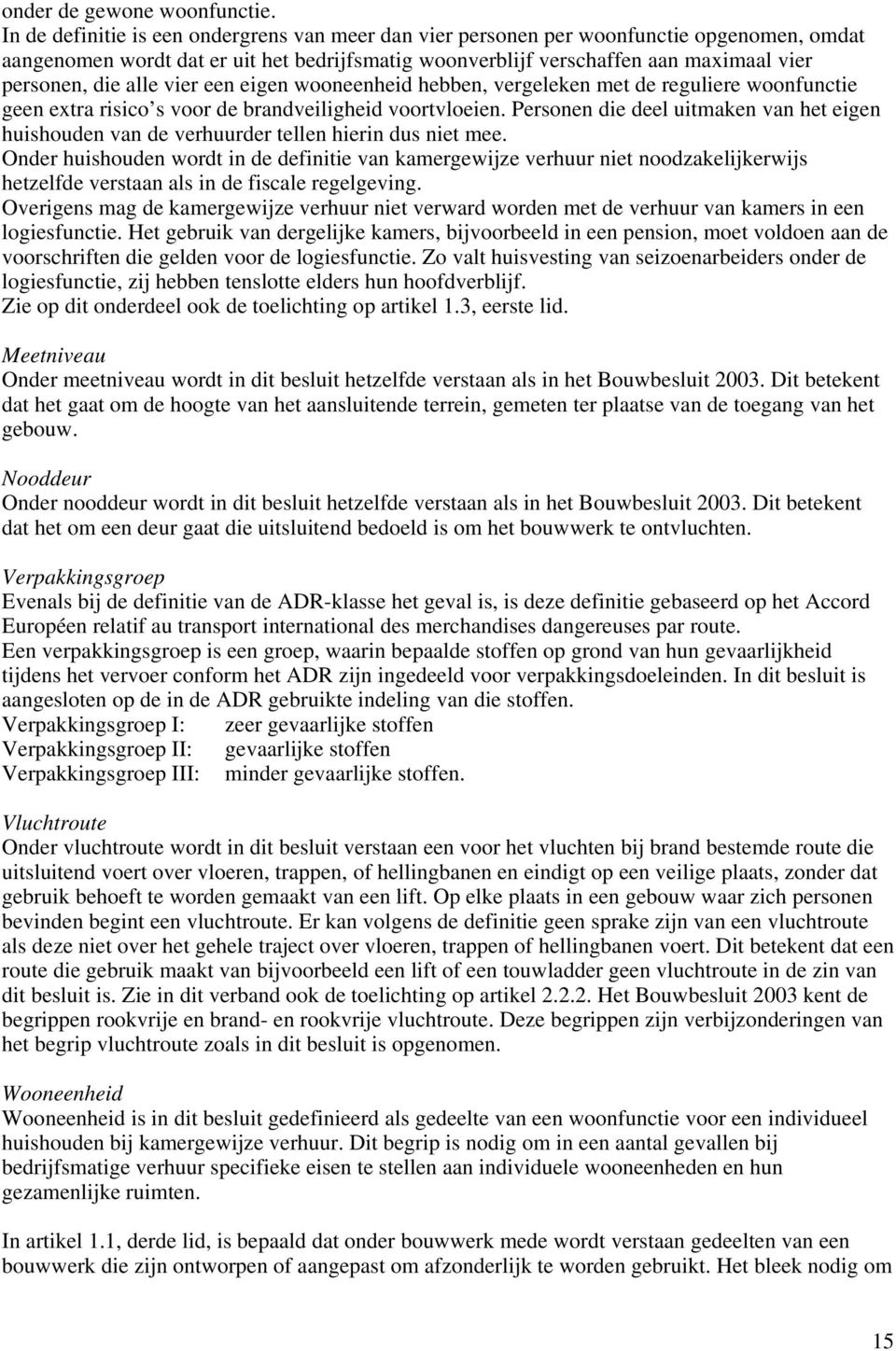 alle vier een eigen wooneenheid hebben, vergeleken met de reguliere woonfunctie geen extra risico s voor de brandveiligheid voortvloeien.