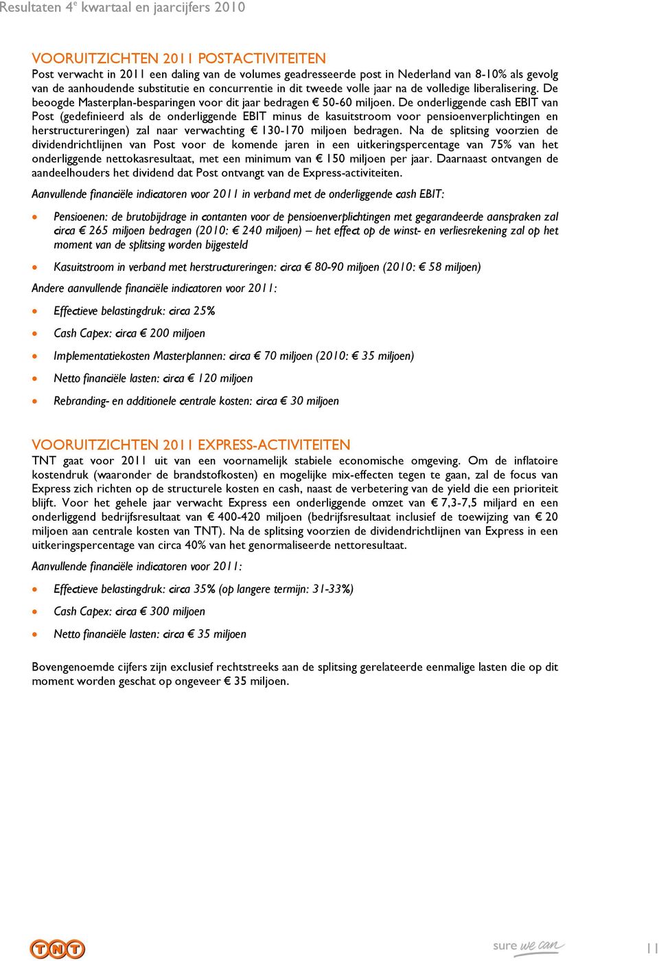 De onderliggende cash EBIT van Post (gedefinieerd als de onderliggende EBIT minus de kasuitstroom voor pensioenverplichtingen en herstructureringen) zal naar verwachting 130-170 miljoen bedragen.