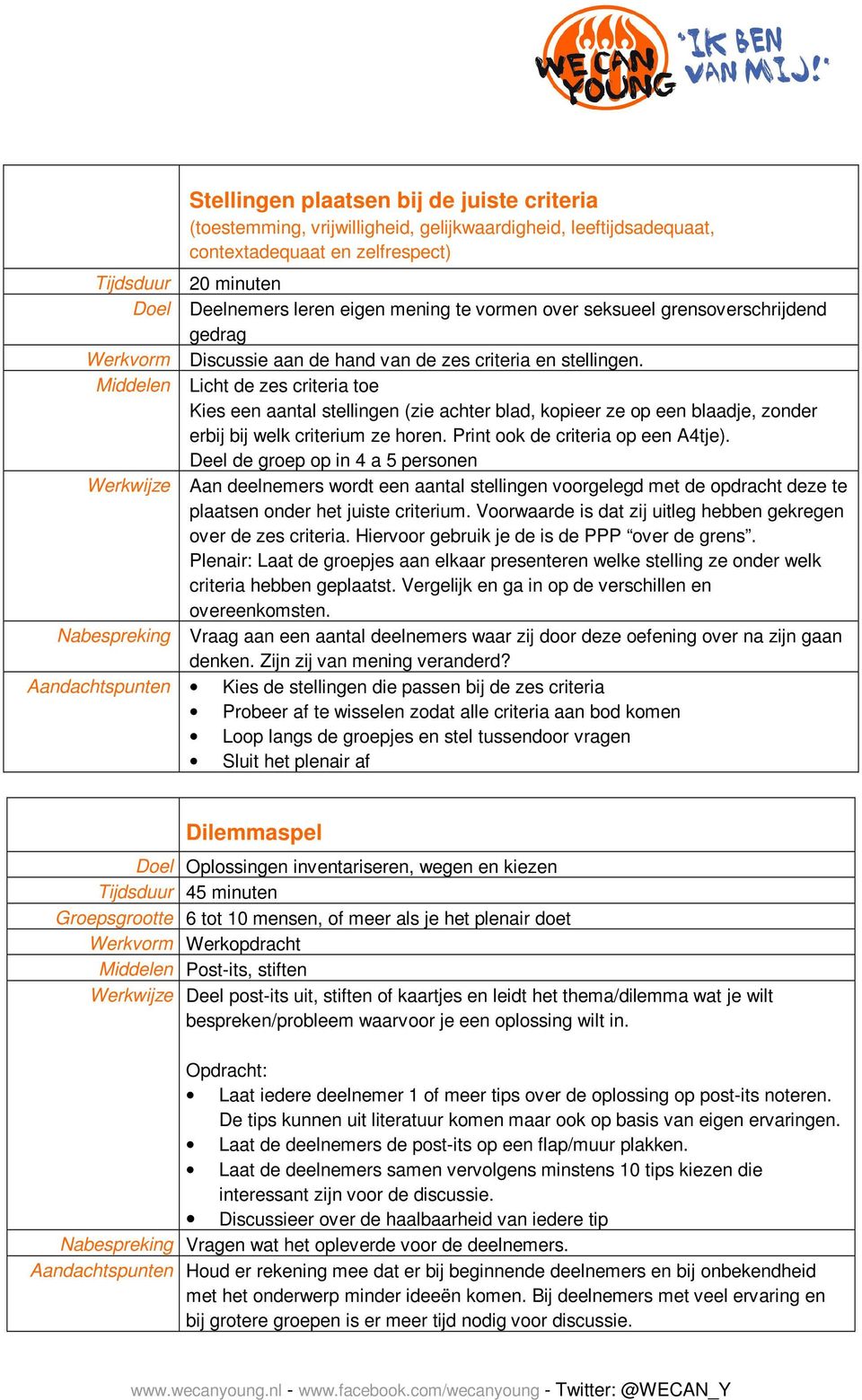 Middelen Licht de zes criteria toe Kies een aantal stellingen (zie achter blad, kopieer ze op een blaadje, zonder erbij bij welk criterium ze horen. Print ook de criteria op een A4tje).