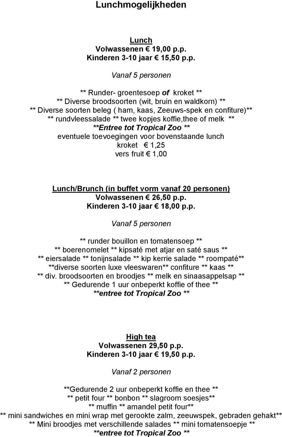 confiture)** ** rundvleessalade ** twee kopjes koffie,thee of melk ** **Entree tot Tropical Zoo ** eventuele toevoegingen voor bovenstaande lunch kroket 1,25 vers fruit 1,00 Lunch/Brunch (in buffet