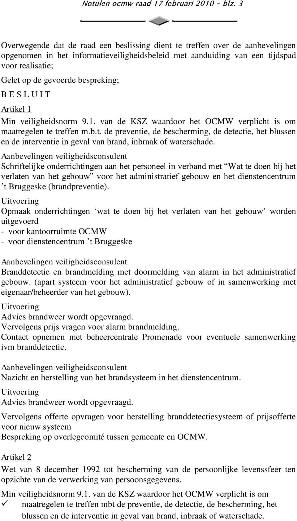 bespreking; B E S L U I T Artikel 1 Min veiligheidsnorm 9.1. van de KSZ waardoor het OCMW verplicht is om maatregelen te treffen m.b.t. de preventie, de bescherming, de detectie, het blussen en de interventie in geval van brand, inbraak of waterschade.