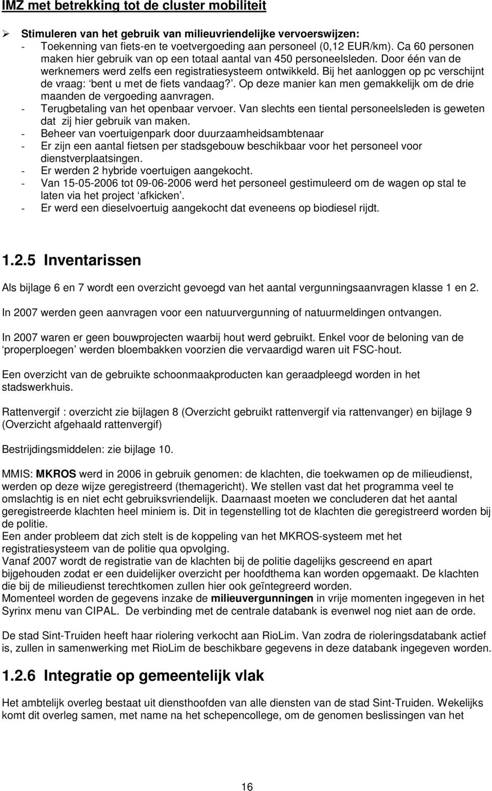 Bij het aanloggen op pc verschijnt de vraag: bent u met de fiets vandaag?. Op deze manier kan men gemakkelijk om de drie maanden de vergoeding aanvragen. - Terugbetaling van het openbaar vervoer.