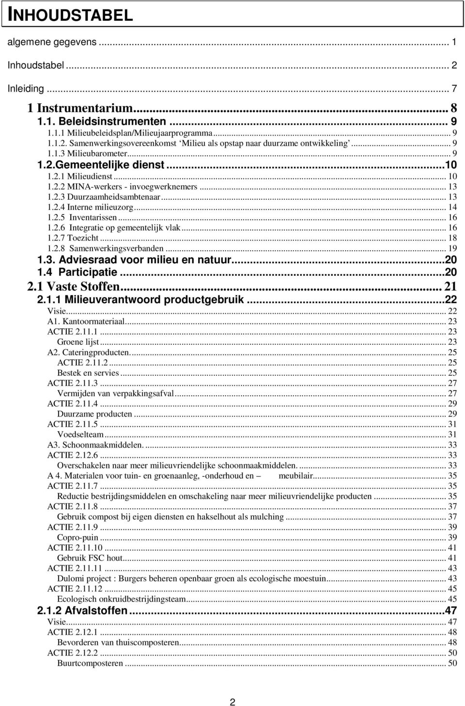 2.5 Inventarissen... 16 1.2.6 Integratie op gemeentelijk vlak... 16 1.2.7 Toezicht... 18 1.2.8 Samenwerkingsverbanden... 19 1.3. Adviesraad voor milieu en natuur...20 1.4 Participatie...20 2.