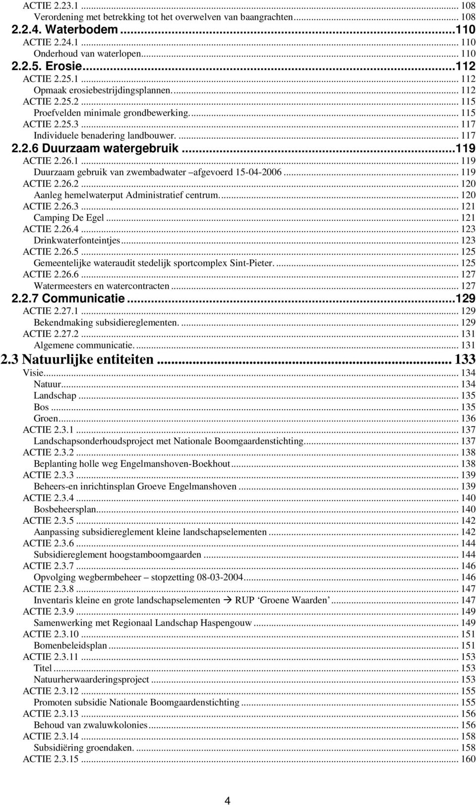 .. 119 ACTIE 2.26.2... 120 Aanleg hemelwaterput Administratief centrum... 120 ACTIE 2.26.3... 121 Camping De Egel... 121 ACTIE 2.26.4... 123 Drinkwaterfonteintjes... 123 ACTIE 2.26.5.