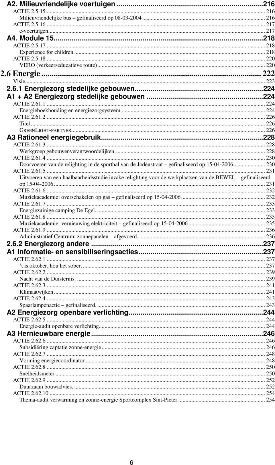 1... 224 Energieboekhouding en energiezorgsysteem... 224 ACTIE 2.61.2... 226 Titel... 226 GREENLIGHT-PARTNER... 226 A3 Rationeel energiegebruik...228 ACTIE 2.61.3... 228 Werkgroep gebouwenverantwoordelijken.