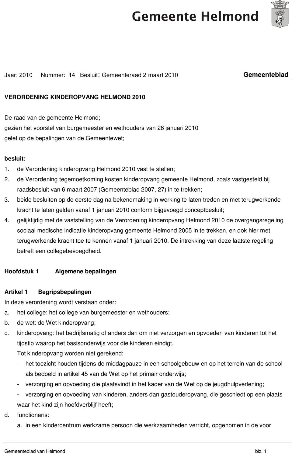 de Verordening tegemoetkoming kosten kinderopvang gemeente Helmond, zoals vastgesteld bij raadsbesluit van 6 maart 2007 (Gemeenteblad 2007, 27) in te trekken; 3.