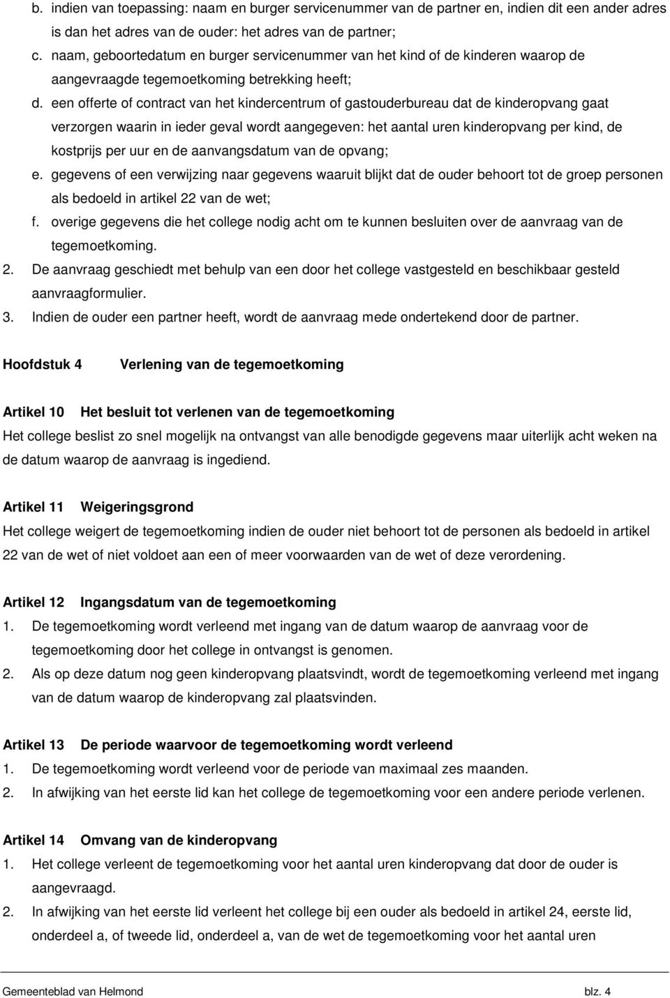 een offerte of contract van het kindercentrum of gastouderbureau dat de kinderopvang gaat verzorgen waarin in ieder geval wordt aangegeven: het aantal uren kinderopvang per kind, de kostprijs per uur