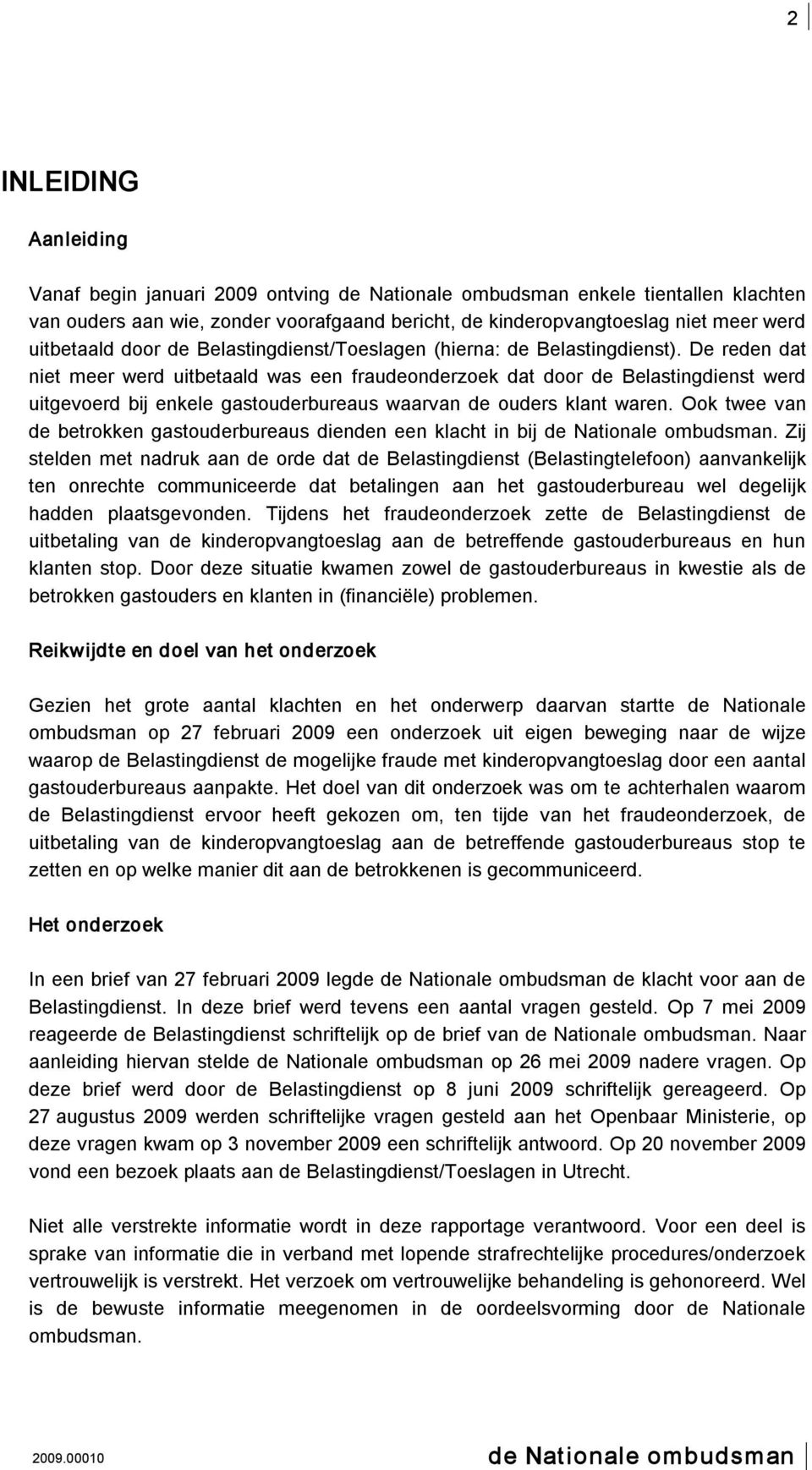 De reden dat niet meer werd uitbetaald was een fraudeonderzoek dat door de Belastingdienst werd uitgevoerd bij enkele gastouderbureaus waarvan de ouders klant waren.