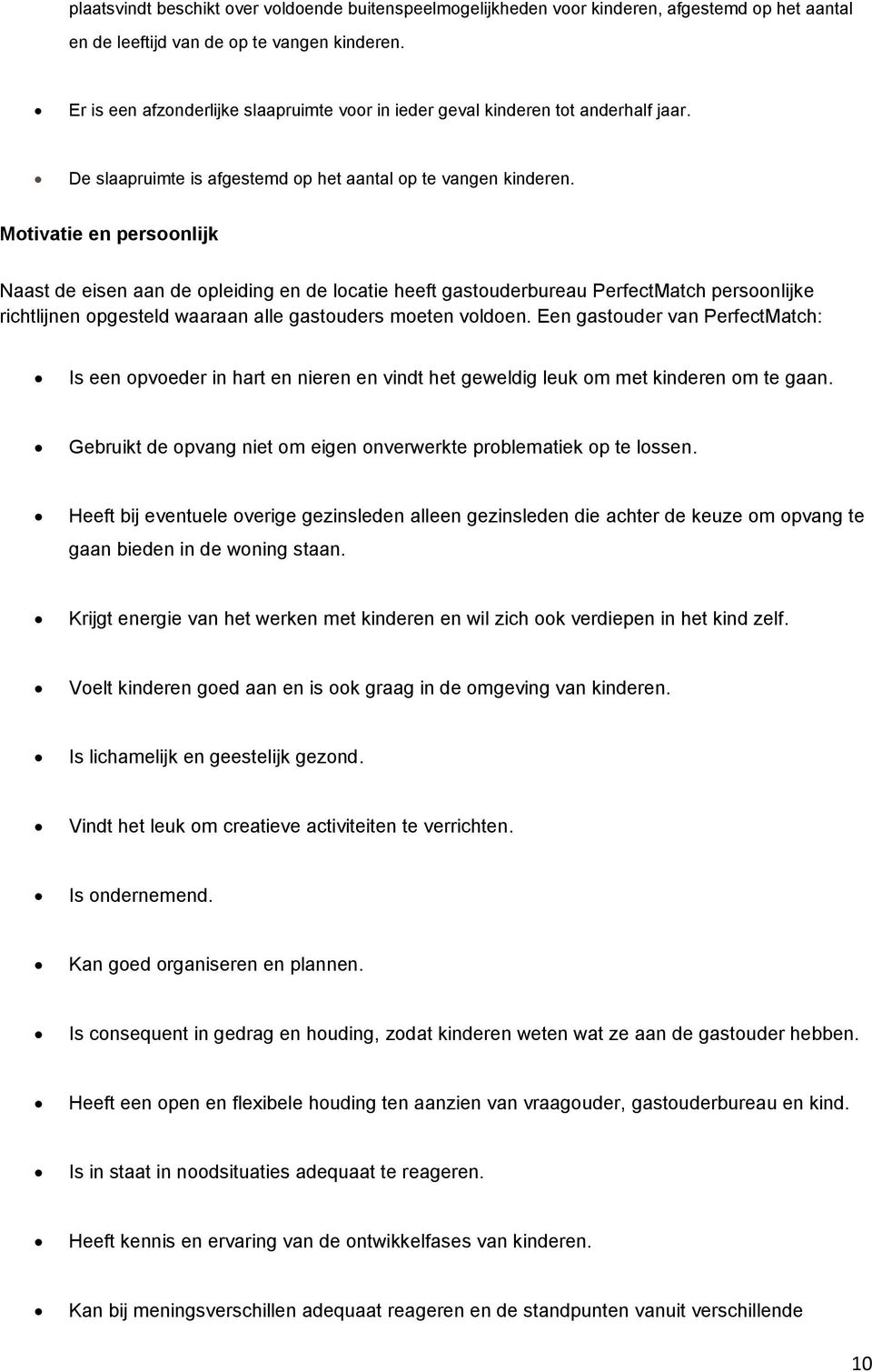 Motivatie en persoonlijk Naast de eisen aan de opleiding en de locatie heeft gastouderbureau PerfectMatch persoonlijke richtlijnen opgesteld waaraan alle gastouders moeten voldoen.