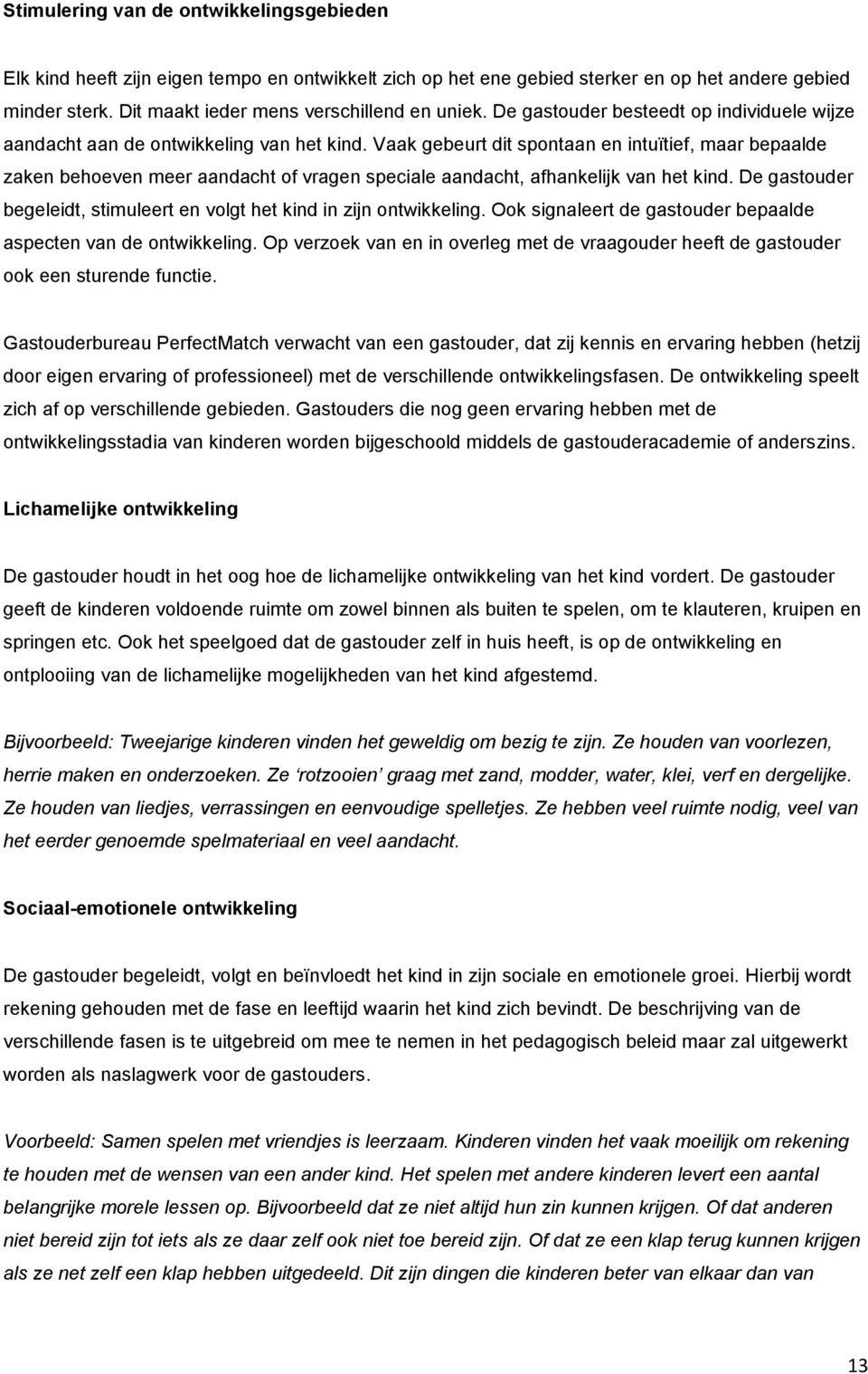 Vaak gebeurt dit spontaan en intuïtief, maar bepaalde zaken behoeven meer aandacht of vragen speciale aandacht, afhankelijk van het kind.