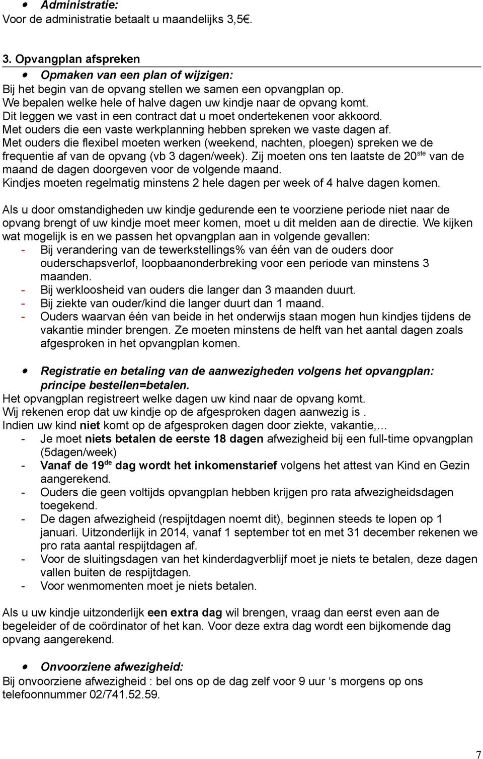 Met ouders die een vaste werkplanning hebben spreken we vaste dagen af. Met ouders die flexibel moeten werken (weekend, nachten, ploegen) spreken we de frequentie af van de opvang (vb 3 dagen/week).