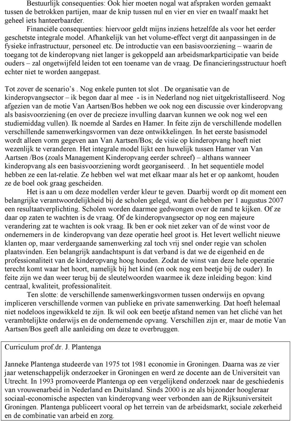 Afhankelijk van het volume-effect vergt dit aanpassingen in de fysieke infrastructuur, personeel etc.