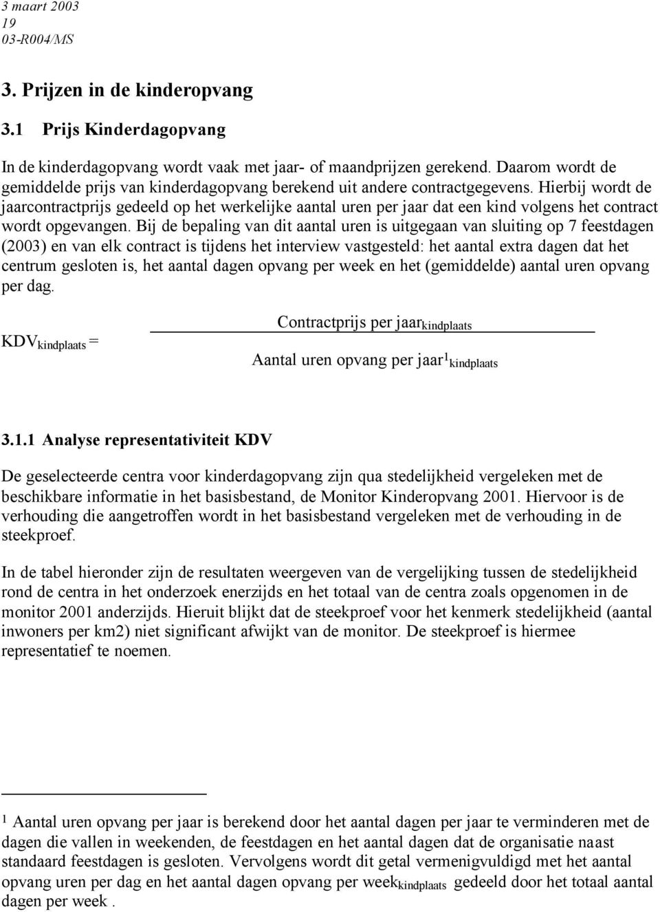 Hierbij wordt de jaarcontractprijs gedeeld op het werkelijke aantal uren per jaar dat een kind volgens het contract wordt opgevangen.