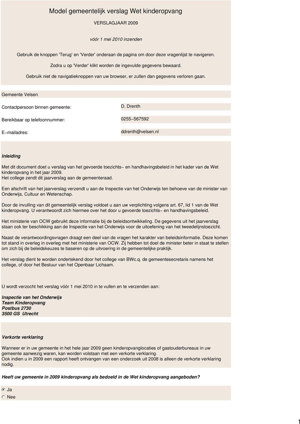 Gemeente Velsen Contactpersoon binnen gemeente: Bereikbaar op telefoonnummer: E mailadres: D. Drenth 0255 567592 ddrenth@velsen.