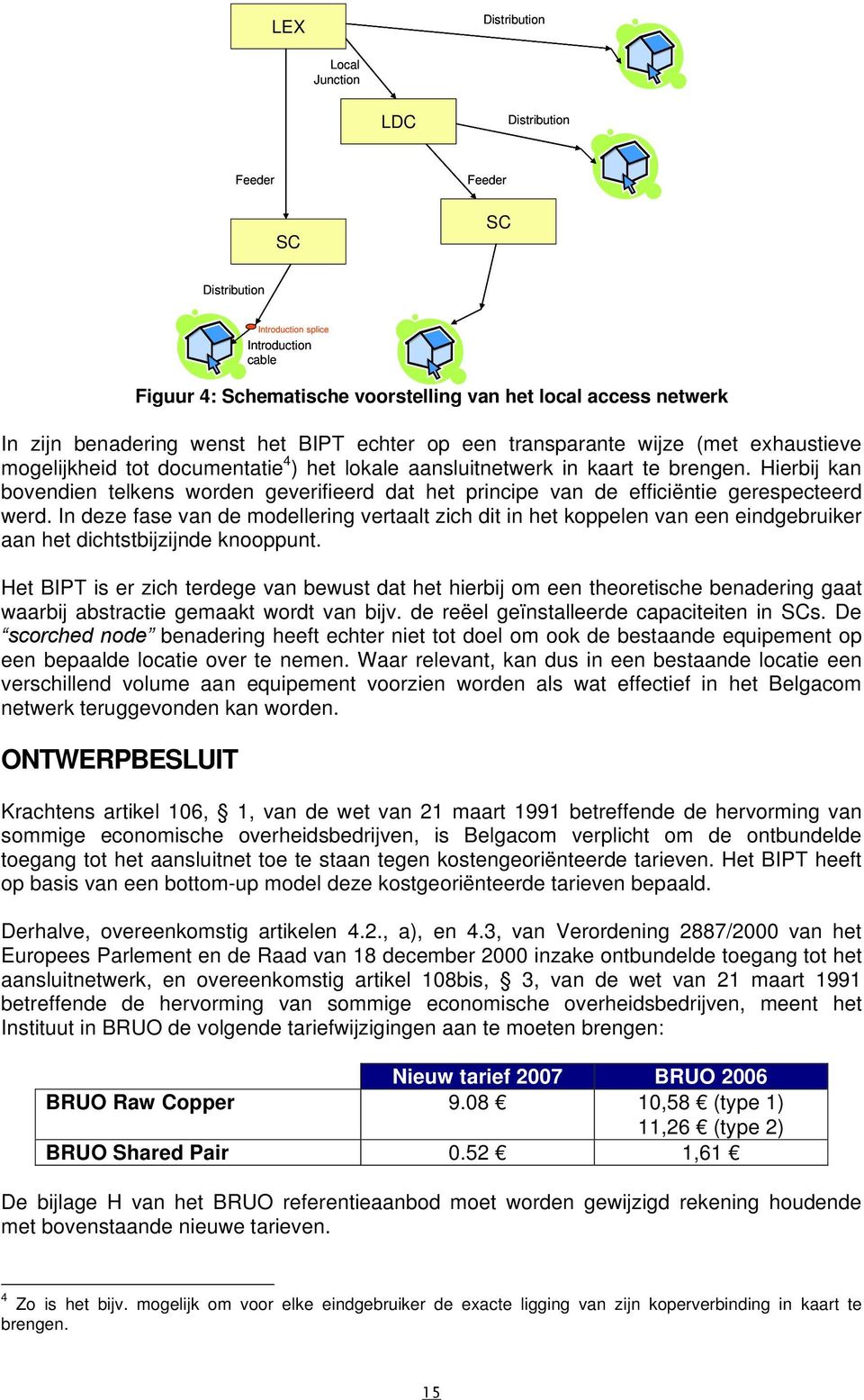 Hierbij kan bovendien telkens worden geverifieerd dat het principe van de efficiëntie gerespecteerd werd.