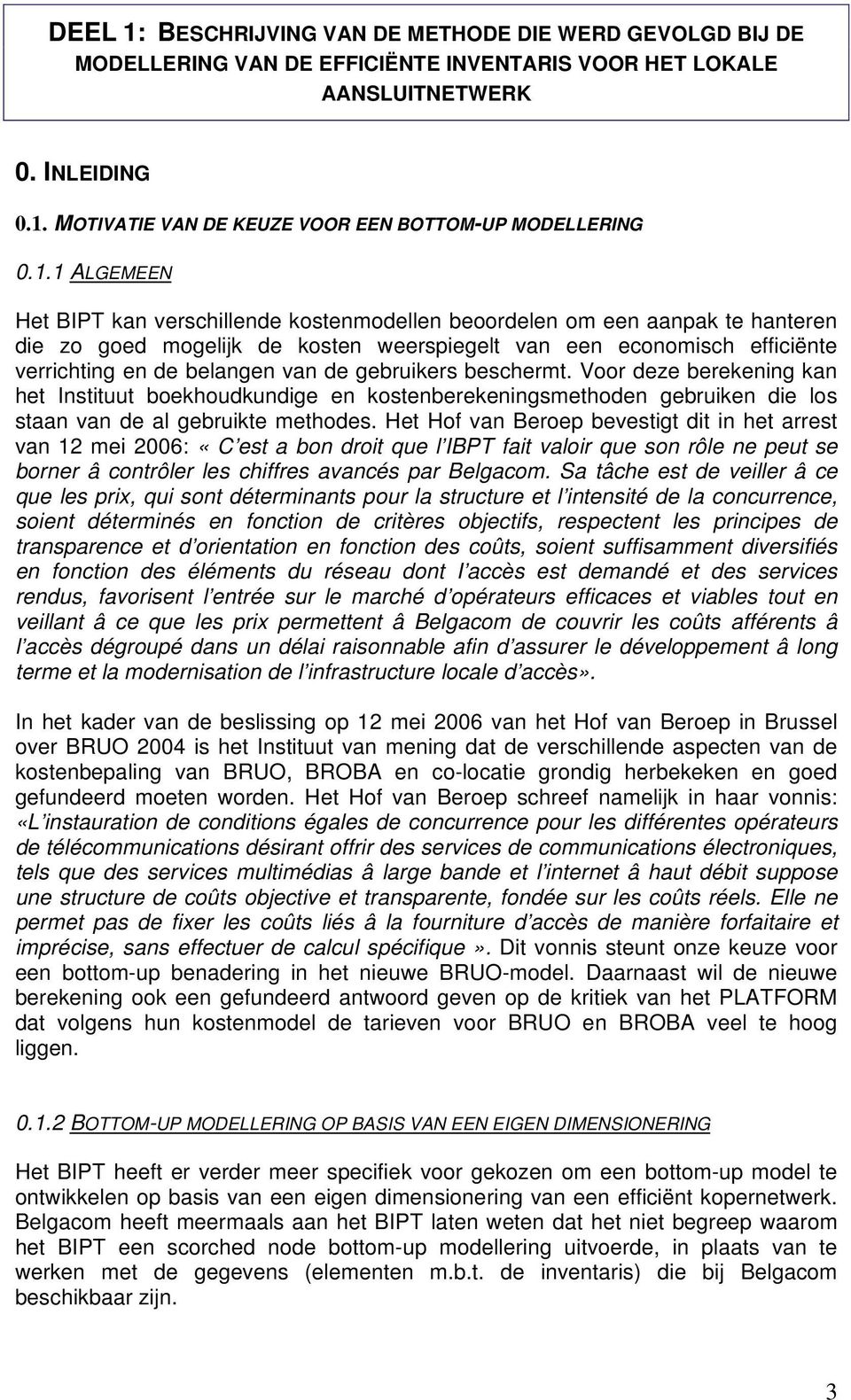 gebruikers beschermt. Voor deze berekening kan het Instituut boekhoudkundige en kostenberekeningsmethoden gebruiken die los staan van de al gebruikte methodes.