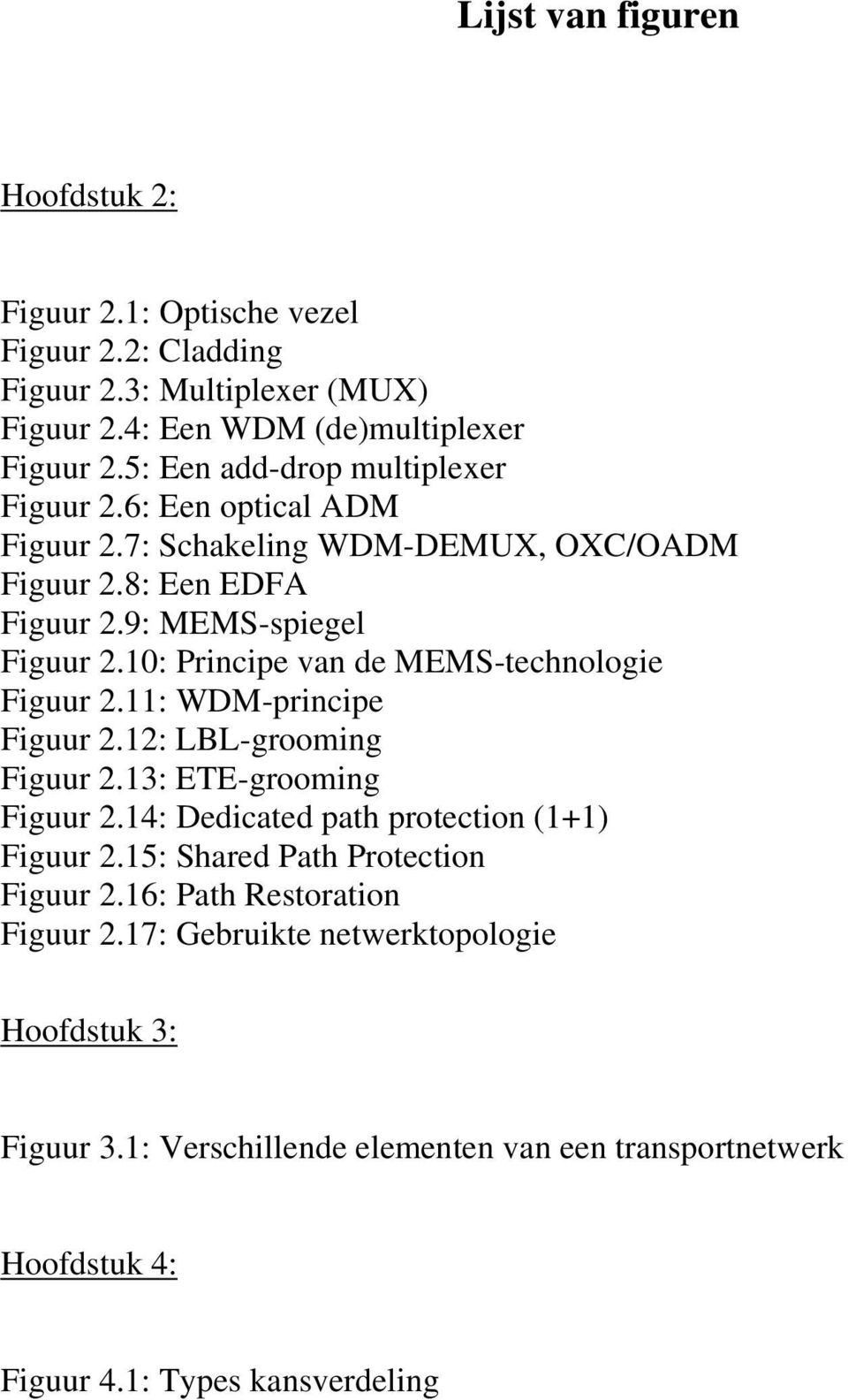 10: Principe van de MEMS-technologie Figuur 2.11: WDM-principe Figuur 2.12: LBL-grooming Figuur 2.13: ETE-grooming Figuur 2.14: Dedicated path protection (1+1) Figuur 2.