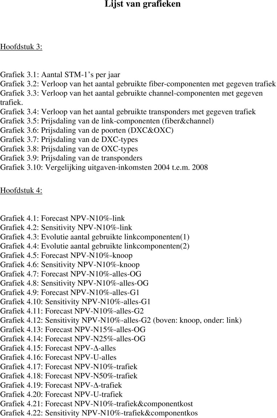 5: Prijsdaling van de link-componenten (fiber&channel) Grafiek 3.6: Prijsdaling van de poorten (DXC&OXC) Grafiek 3.7: Prijsdaling van de DXC-types Grafiek 3.8: Prijsdaling van de OXC-types Grafiek 3.