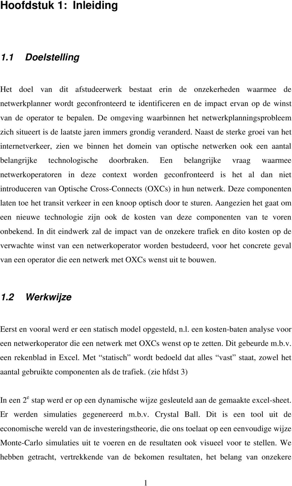 De omgeving waarbinnen het netwerkplanningsprobleem zich situeert is de laatste jaren immers grondig veranderd.