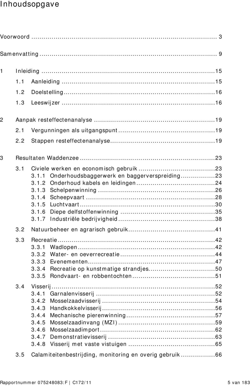 .. 26 3.1.4 Scheepvaart... 28 3.1.5 Luchtvaart... 30 3.1.6 Diepe delfstoffenwinning... 35 3.1.7 Industriële bedrijvigheid... 38 3.2 Natuurbeheer en agrarisch gebruik... 41 3.3 Recreatie... 42 3.3.1 Wadlopen.