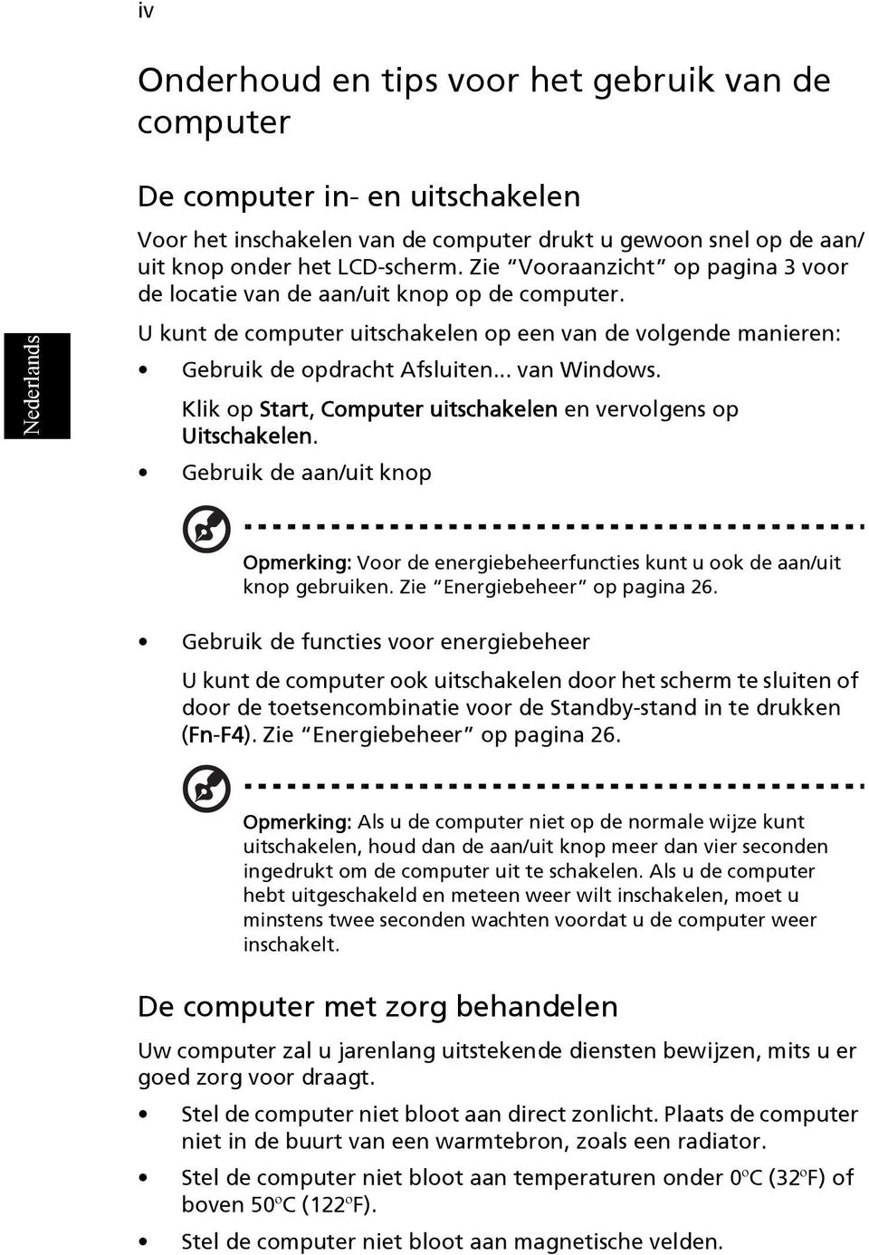 Klik op Start, Computer uitschakelen en vervolgens op Uitschakelen. Gebruik de aan/uit knop Opmerking: Voor de energiebeheerfuncties kunt u ook de aan/uit knop gebruiken.