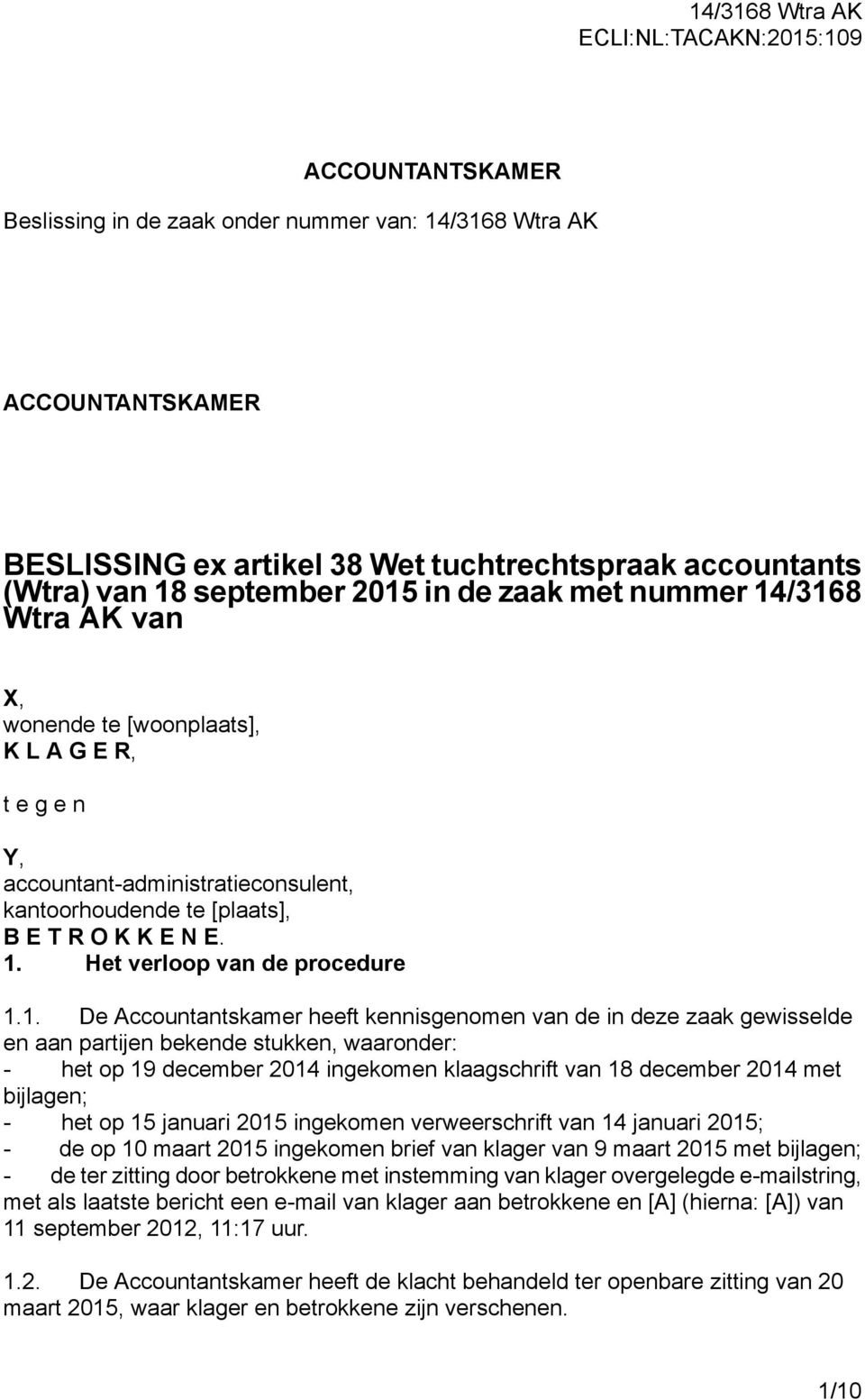 1. Het verloop van de procedure 1.1. De Accountantskamer heeft kennisgenomen van de in deze zaak gewisselde en aan partijen bekende stukken, waaronder: - het op 19 december 2014 ingekomen