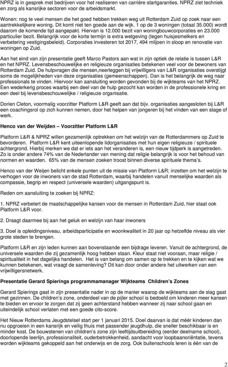 000) wordt daarom de komende tijd aangepakt. Hiervan is 12.000 bezit van woningbouwcorporaties en 23.000 particulier bezit.