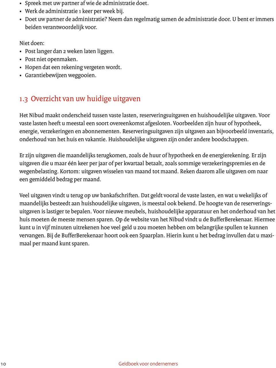 3 Overzicht van uw huidige uitgaven Het Nibud maakt onderscheid tussen vaste lasten, reserveringsuitgaven en huishoudelijke uitgaven.