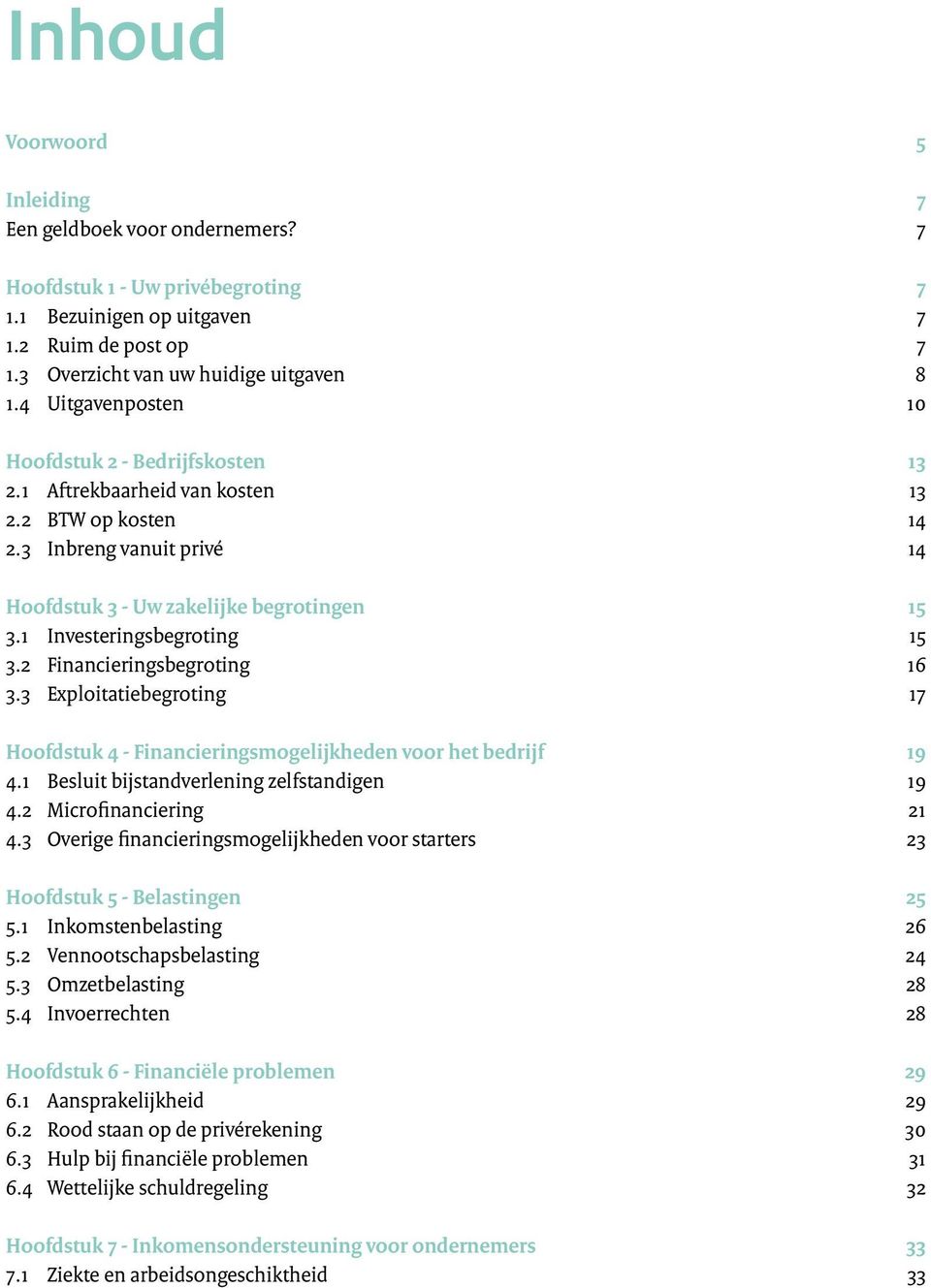 1 Investeringsbegroting 15 3.2 Financieringsbegroting 16 3.3 Exploitatiebegroting 17 Hoofdstuk 4 - Financieringsmogelijkheden voor het bedrijf 19 4.1 Besluit bijstandverlening zelfstandigen 19 4.