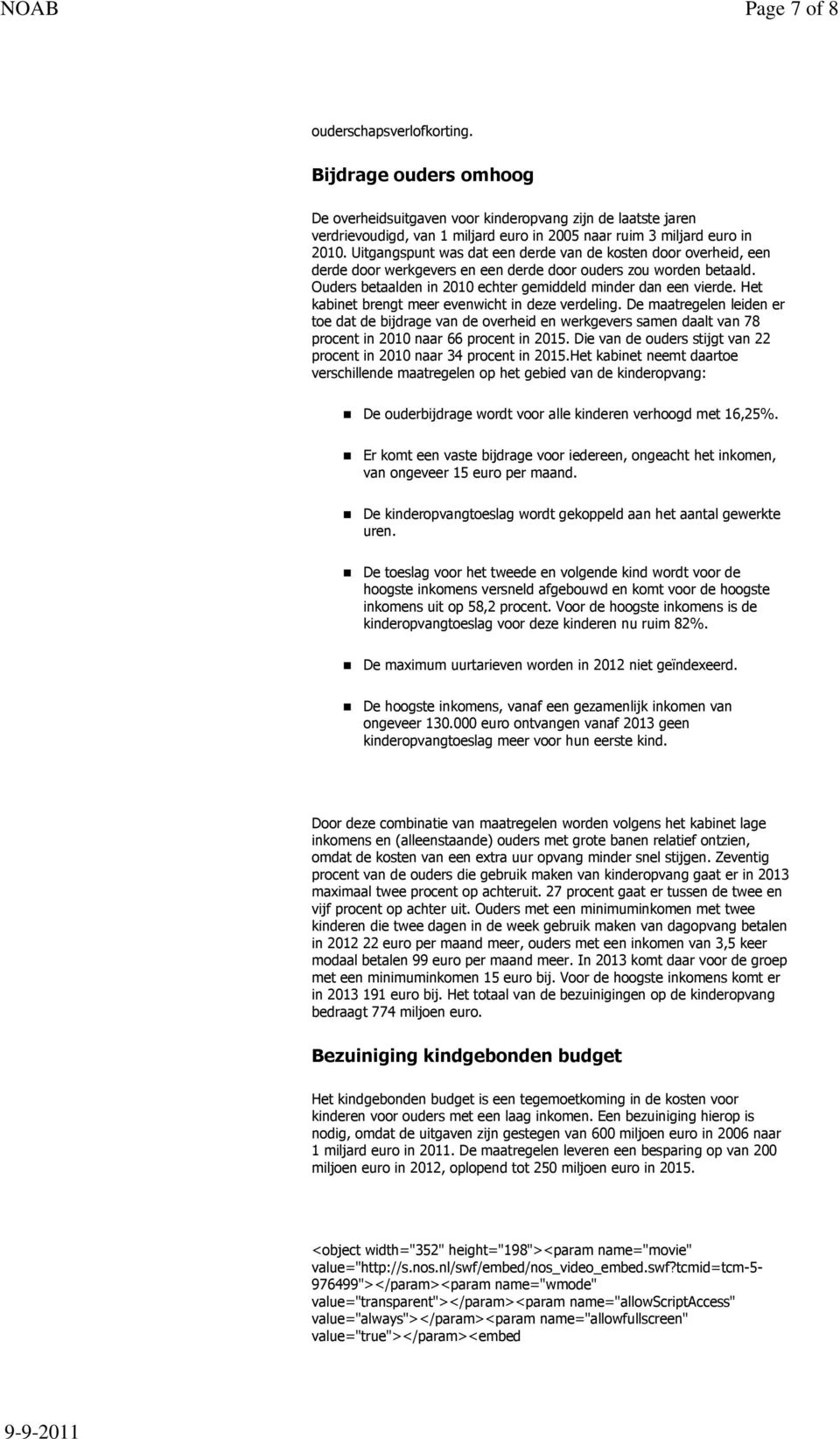 Het kabinet brengt meer evenwicht in deze verdeling. De maatregelen leiden er toe dat de bijdrage van de overheid en werkgevers samen daalt van 78 procent in 2010 naar 66 procent in 2015.