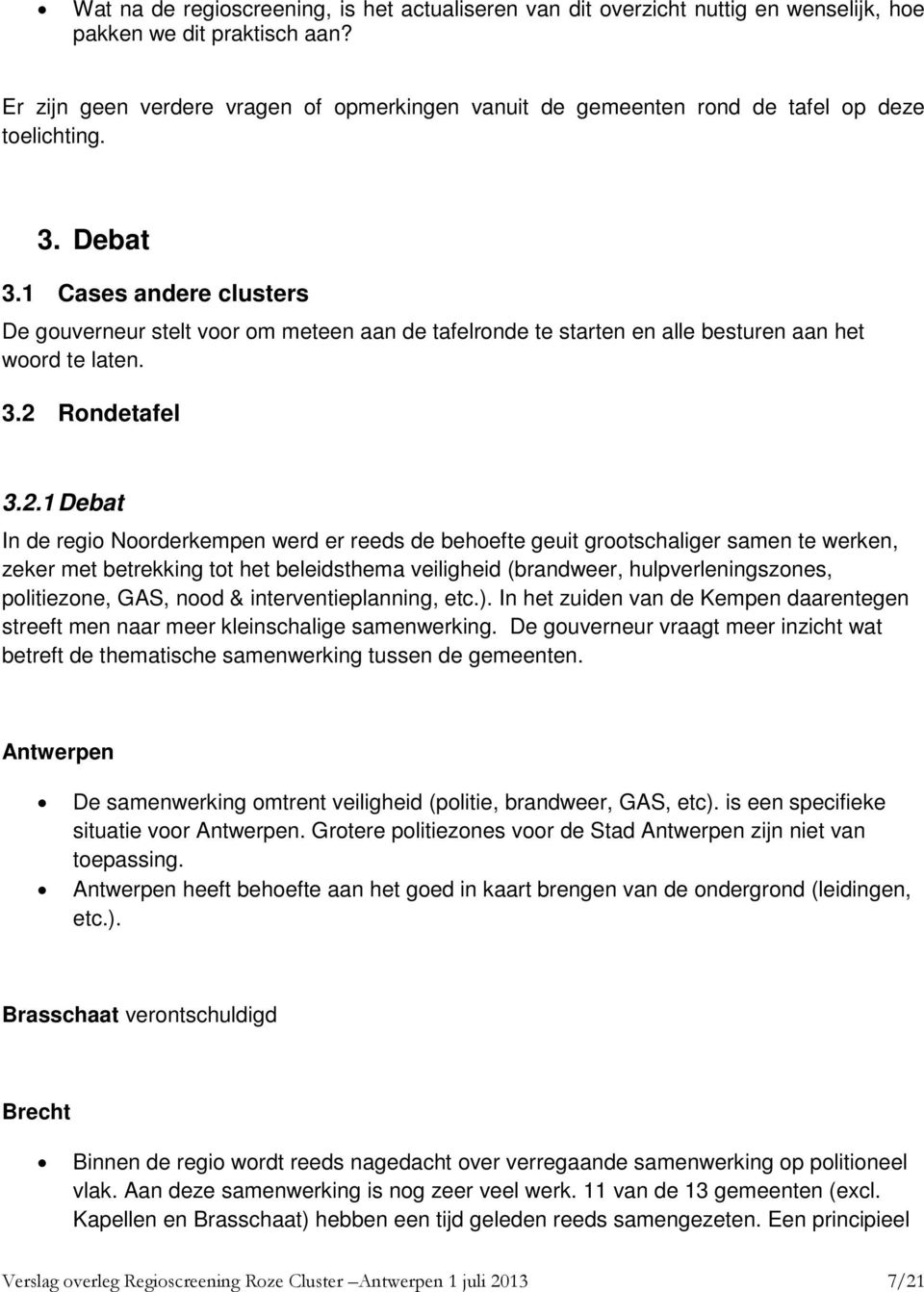 1 Cases andere clusters De gouverneur stelt voor om meteen aan de tafelronde te starten en alle besturen aan het woord te laten. 3.2 