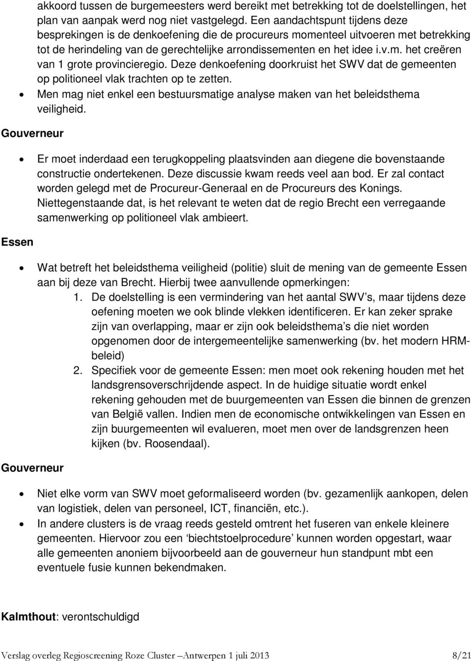 Deze denkoefening doorkruist het SWV dat de gemeenten op politioneel vlak trachten op te zetten. Men mag niet enkel een bestuursmatige analyse maken van het beleidsthema veiligheid.