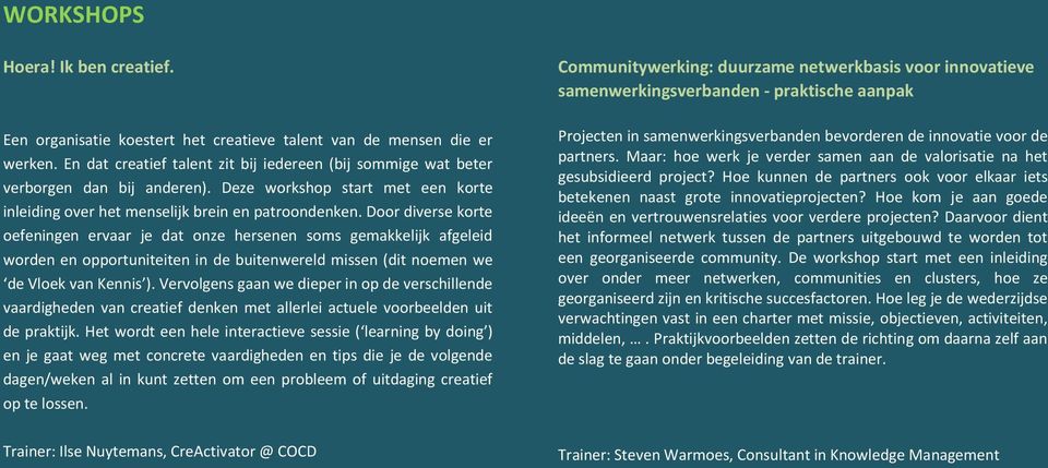 Door diverse korte oefeningen ervaar je dat onze hersenen soms gemakkelijk afgeleid worden en opportuniteiten in de buitenwereld missen (dit noemen we de Vloek van Kennis ).