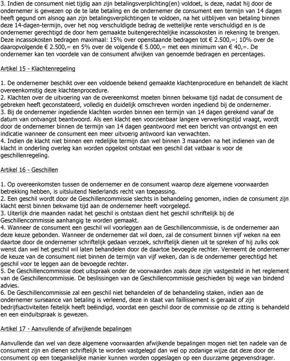 verschuldigd en is de ondernemer gerechtigd de door hem gemaakte buitengerechtelijke incassokosten in rekening te brengen. Deze incassokosten bedragen maximaal: 15% over openstaande bedragen tot 2.