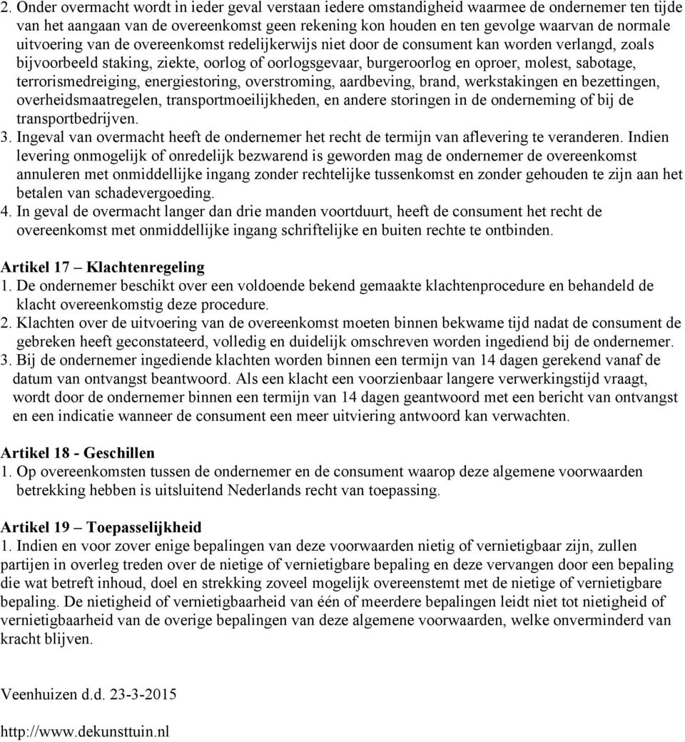 terrorismedreiging, energiestoring, overstroming, aardbeving, brand, werkstakingen en bezettingen, overheidsmaatregelen, transportmoeilijkheden, en andere storingen in de onderneming of bij de