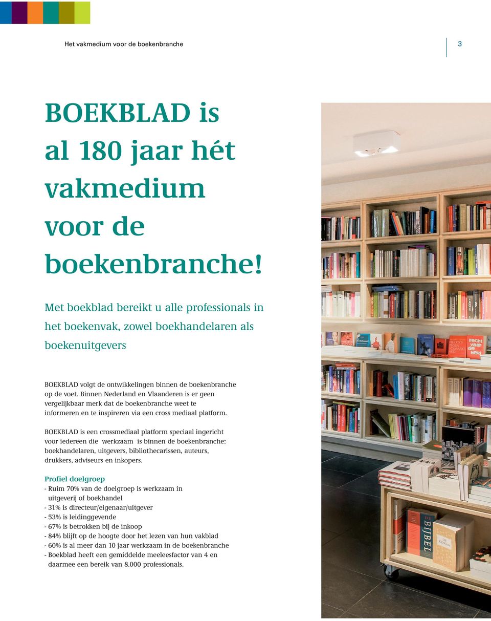 Binnen Nederland en Vlaanderen is er geen vergelijkbaar merk dat de boekenbranche weet te informeren en te inspireren via een cross mediaal platform.