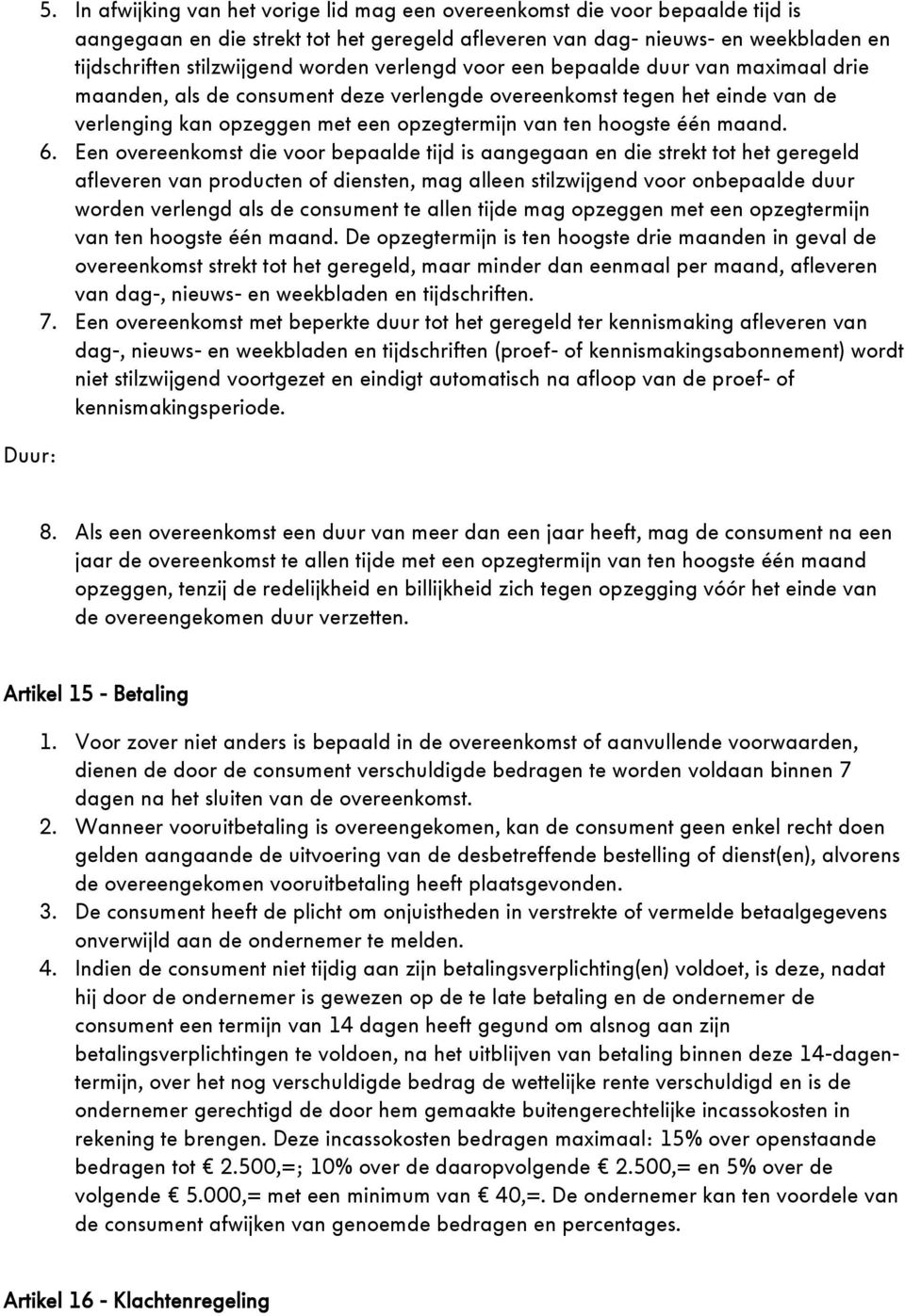 verlengd voor een bepaalde duur van maximaal drie maanden, als de consument deze verlengde overeenkomst tegen het einde van de verlenging kan opzeggen met een opzegtermijn van ten hoogste één maand.