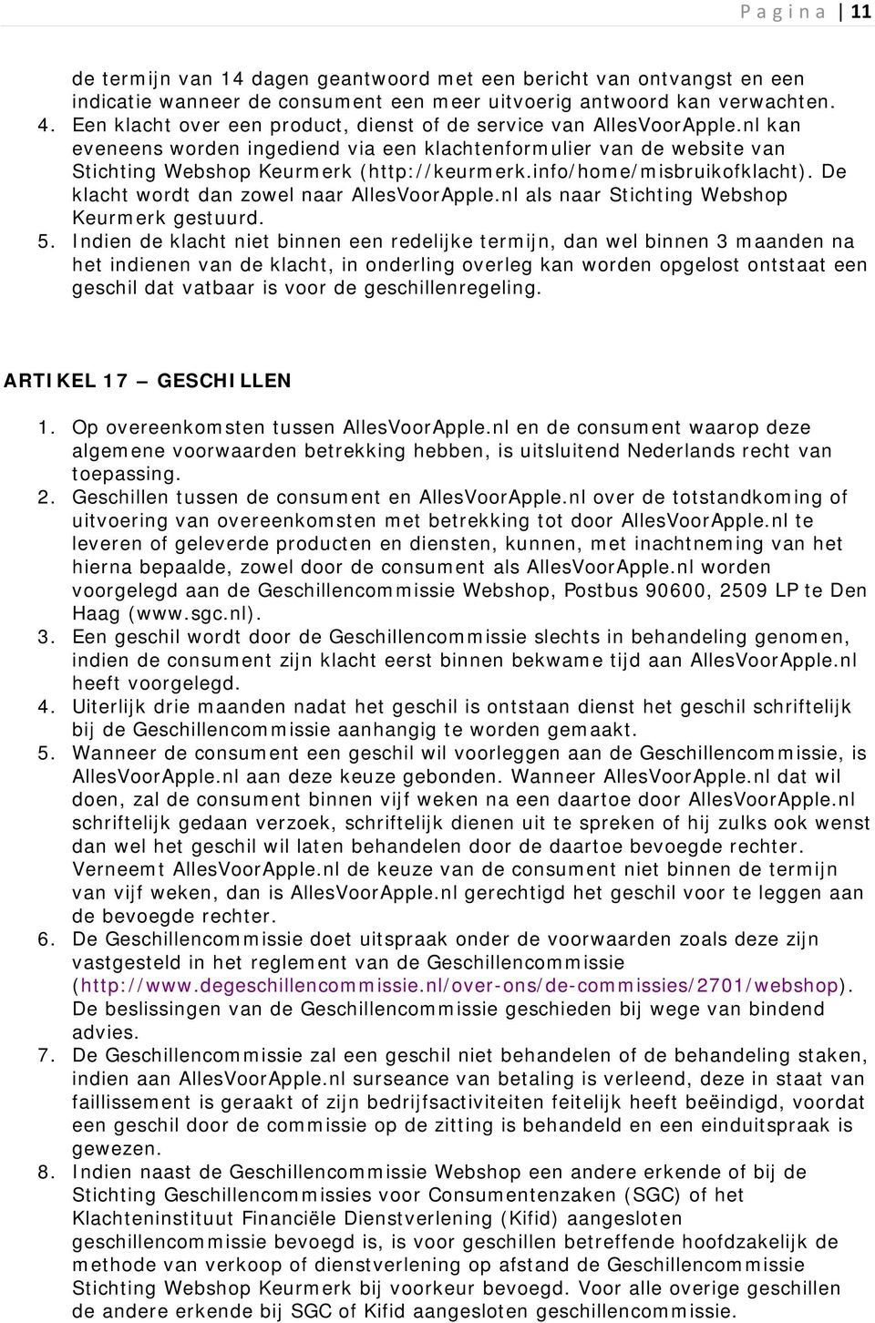 info/home/misbruikofklacht). De klacht wordt dan zowel naar AllesVoorApple.nl als naar Stichting Webshop Keurmerk gestuurd. 5.