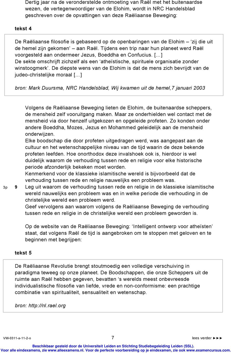 Tijdens een trip naar hun planeet werd Raël voorgesteld aan ondermeer Jezus, Boeddha en Confucius. [ ] De sekte omschrijft zichzelf als een atheïstische, spirituele organisatie zonder winstoogmerk.