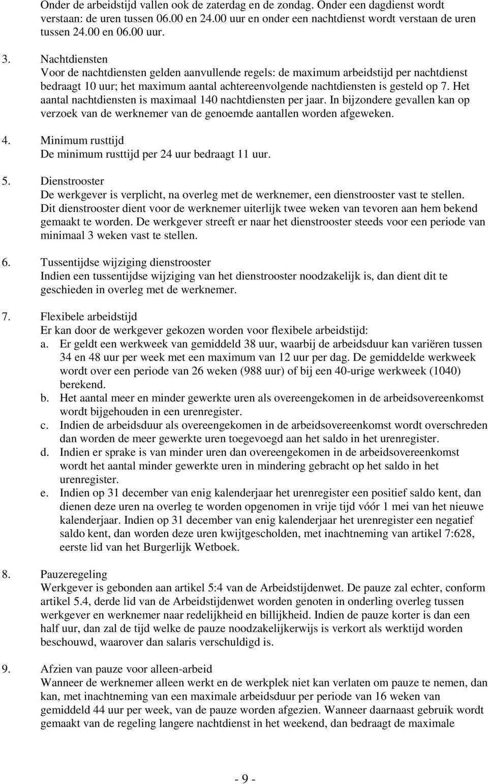 Het aantal nachtdiensten is maximaal 140 nachtdiensten per jaar. In bijzondere gevallen kan op verzoek van de werknemer van de genoemde aantallen worden afgeweken. 4.
