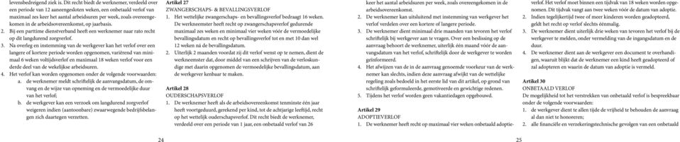 arbeidsovereenkomst, op jaarbasis. 2. Bij een parttime dienstverband heeft een werknemer naar rato recht op dit langdurend zorgverlof. 3.