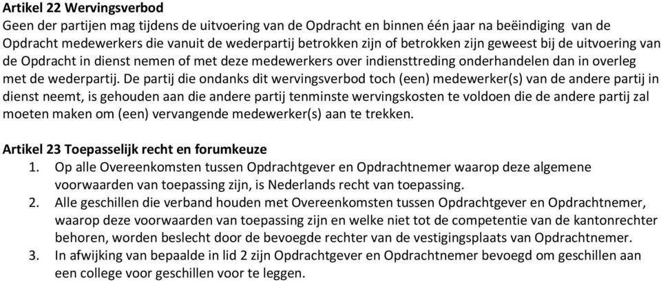 De partij die ondanks dit wervingsverbod toch (een) medewerker(s) van de andere partij in dienst neemt, is gehouden aan die andere partij tenminste wervingskosten te voldoen die de andere partij zal