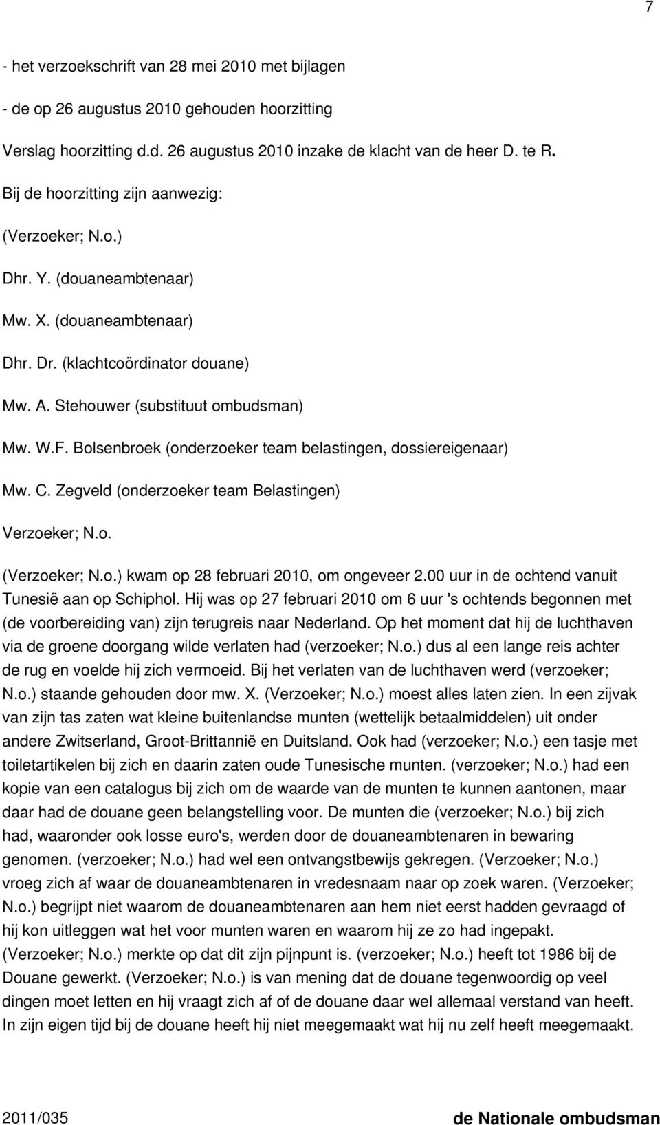 Bolsenbroek (onderzoeker team belastingen, dossiereigenaar) Mw. C. Zegveld (onderzoeker team Belastingen) Verzoeker; N.o. (Verzoeker; N.o.) kwam op 28 februari 2010, om ongeveer 2.