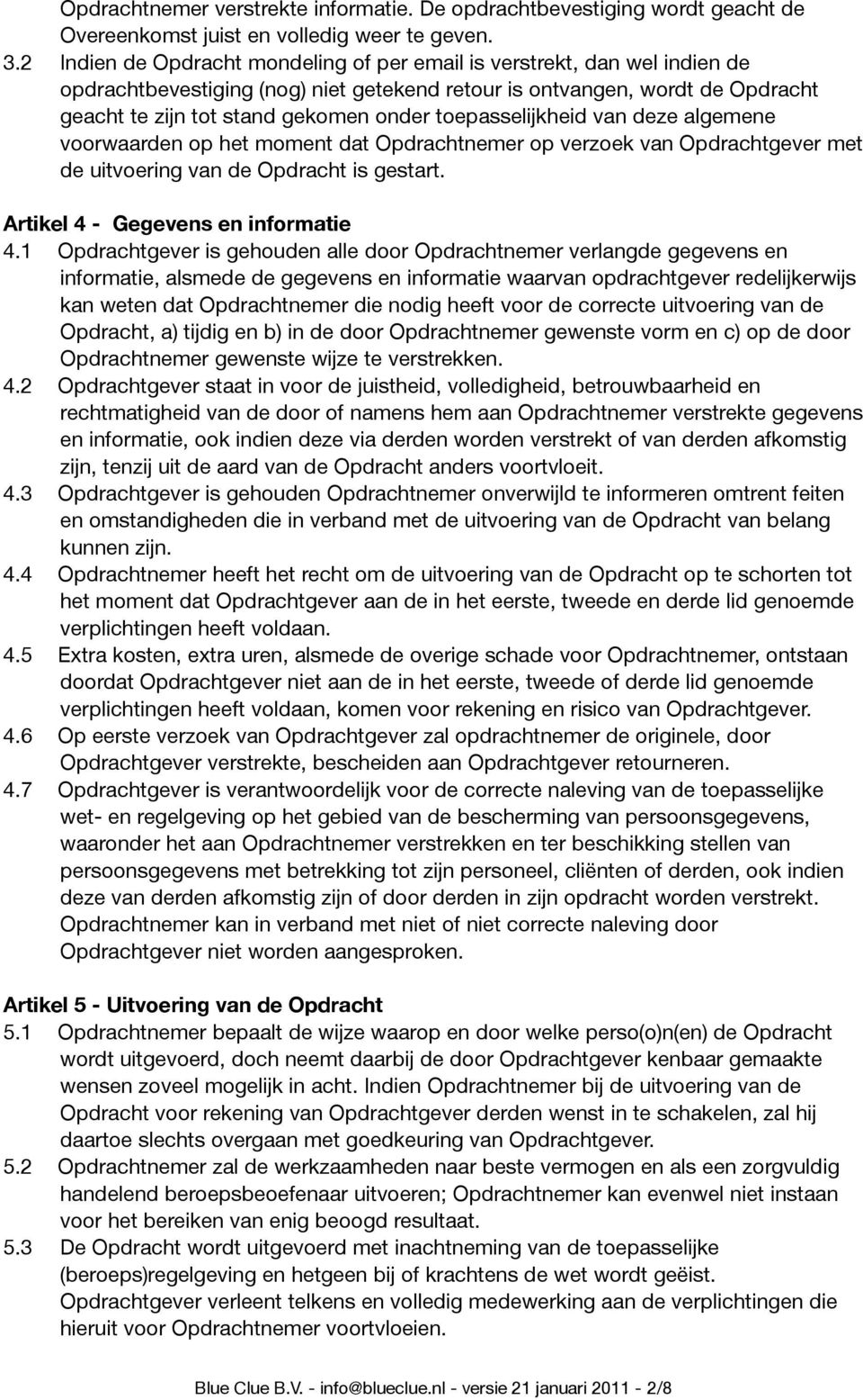 toepasselijkheid van deze algemene voorwaarden op het moment dat Opdrachtnemer op verzoek van Opdrachtgever met de uitvoering van de Opdracht is gestart. Artikel 4 - Gegevens en informatie 4.