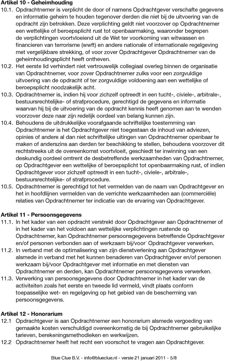 witwassen en fnancieren van terrorisme (wwft) en andere nationale of internationale regelgeving met vergelijkbare strekking, of voor zover Opdrachtgever Opdrachtnemer van de geheimhoudingsplicht