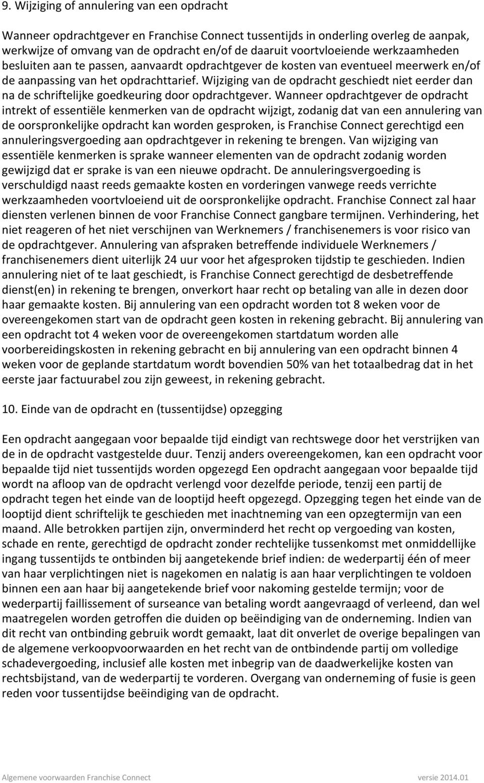 Wijziging van de opdracht geschiedt niet eerder dan na de schriftelijke goedkeuring door opdrachtgever.