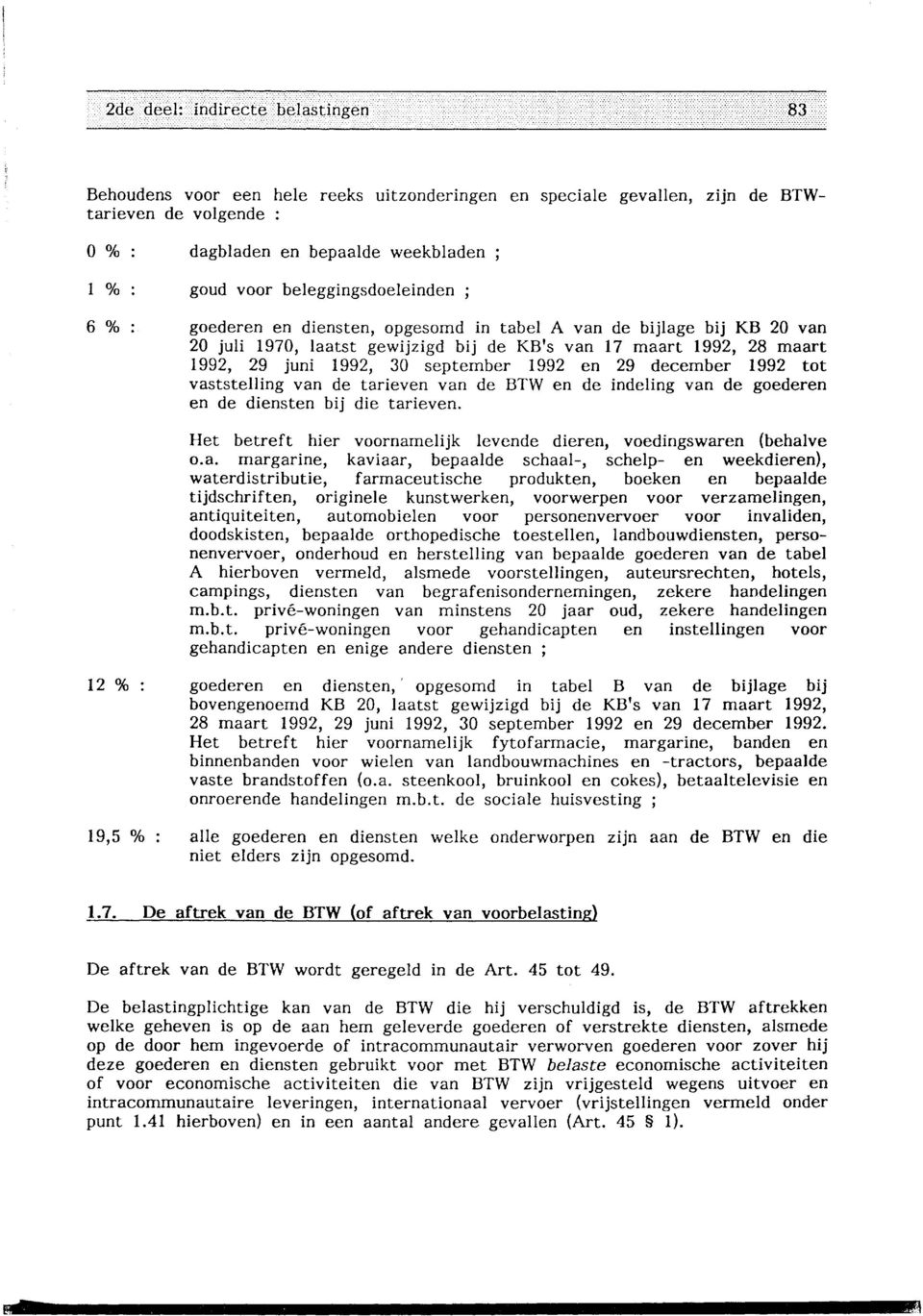 beleggingsdoeleinden ; 6 o/o goederen en diensten, opgesomd in tabel A van de bijlage bij KB 20 van 20 juli 1970, laatst gewijzigd bij de KB's van 17 maart 1992, 28 maart 1992, 29 juni 1992, 30