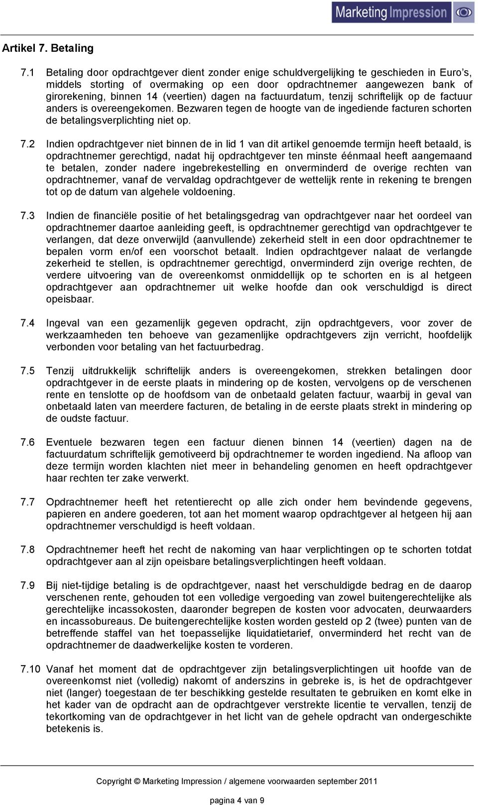 (veertien) dagen na factuurdatum, tenzij schriftelijk op de factuur anders is overeengekomen. Bezwaren tegen de hoogte van de ingediende facturen schorten de betalingsverplichting niet op. 7.