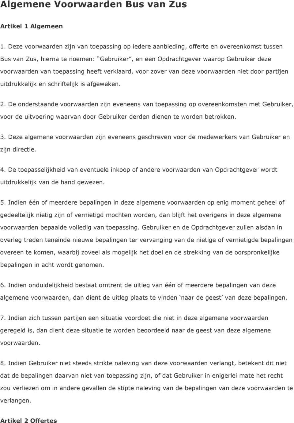 toepassing heeft verklaard, voor zover van deze voorwaarden niet door partijen uitdrukkelijk en schriftelijk is afgeweken. 2.